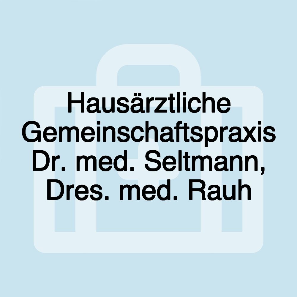 Hausärztliche Gemeinschaftspraxis Dr. med. Seltmann, Dres. med. Rauh