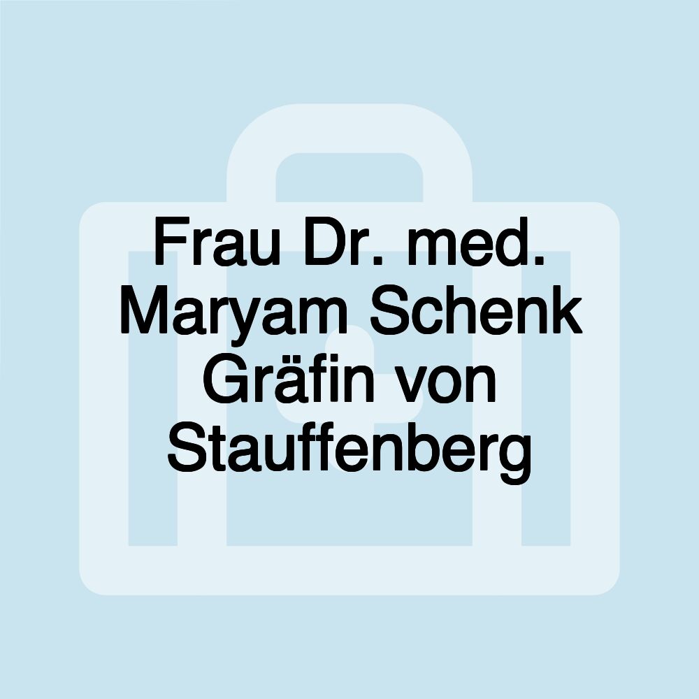 Frau Dr. med. Maryam Schenk Gräfin von Stauffenberg