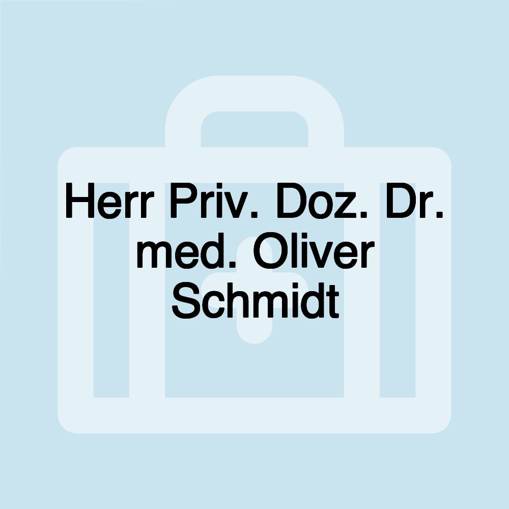 Herr Priv. Doz. Dr. med. Oliver Schmidt