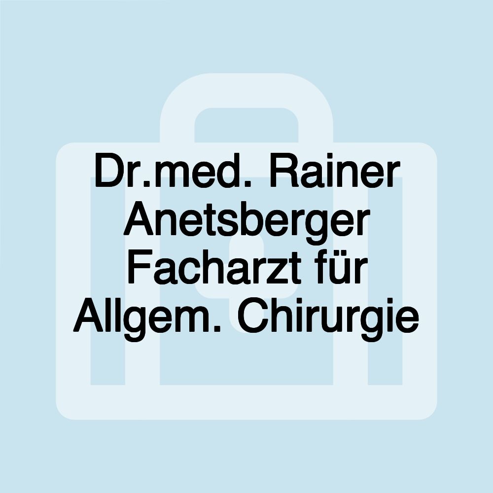 Dr.med. Rainer Anetsberger Facharzt für Allgem. Chirurgie