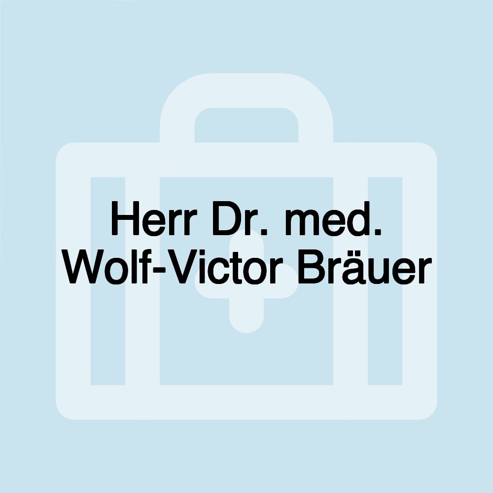 Herr Dr. med. Wolf-Victor Bräuer