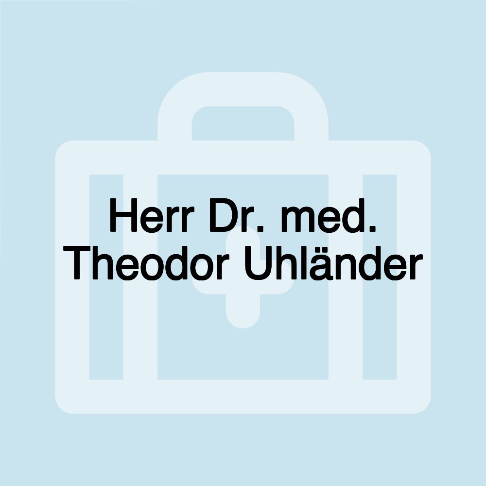 Herr Dr. med. Theodor Uhländer