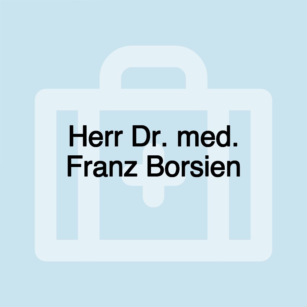 Herr Dr. med. Franz Borsien