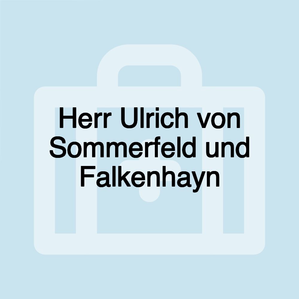 Herr Ulrich von Sommerfeld und Falkenhayn