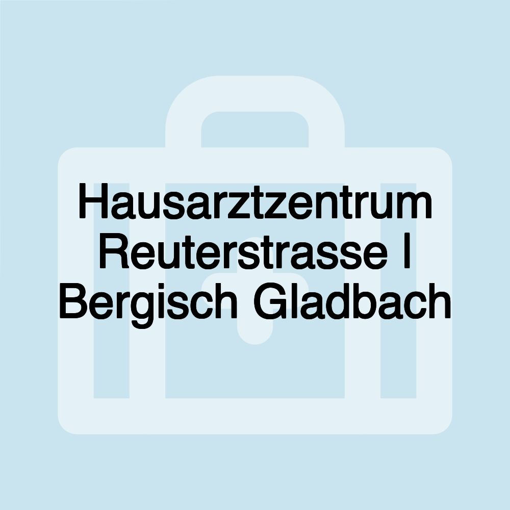 Hausarztzentrum Reuterstrasse | Bergisch Gladbach