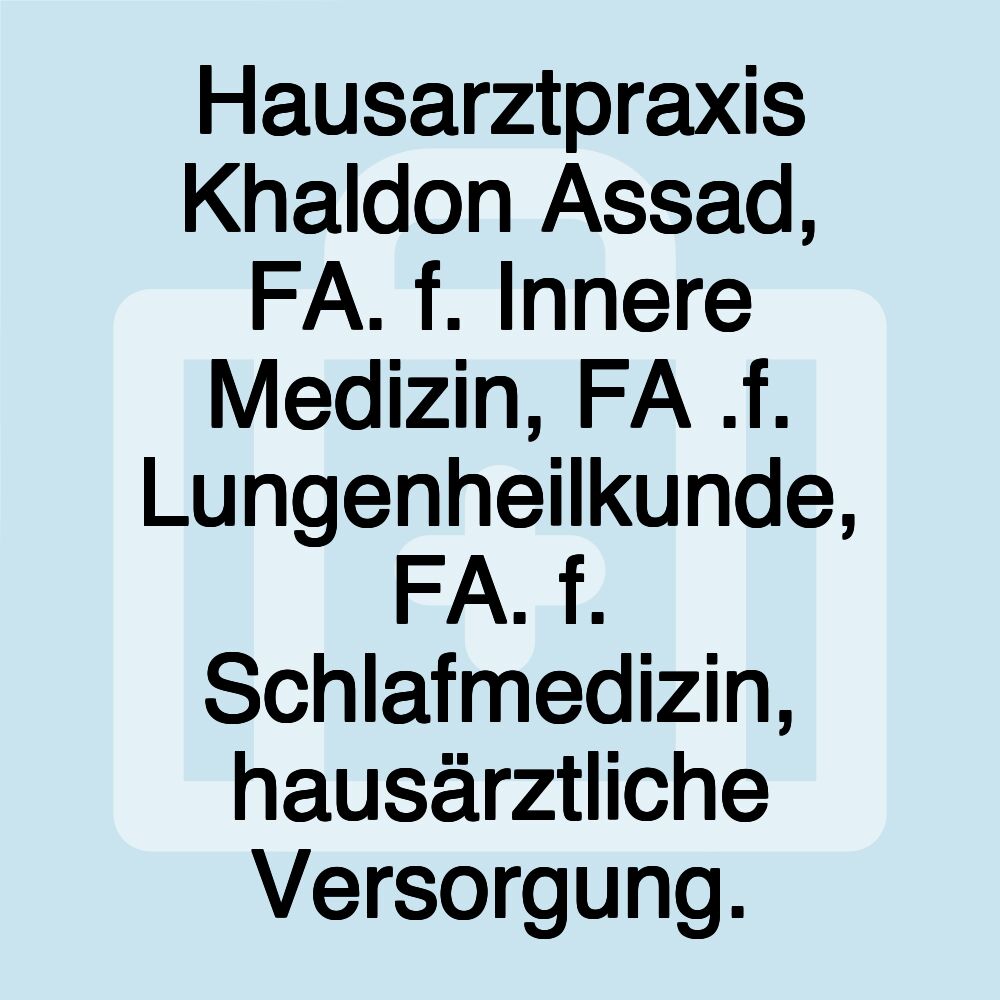 Hausarztpraxis Khaldon Assad, FA. f. Innere Medizin, FA .f. Lungenheilkunde, FA. f. Schlafmedizin, hausärztliche Versorgung.