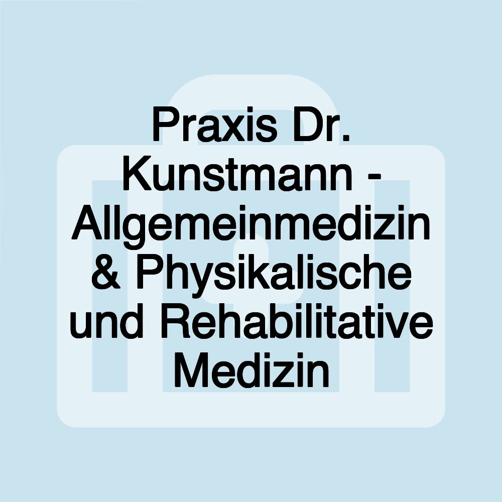 Praxis Dr. Kunstmann - Allgemeinmedizin & Physikalische und Rehabilitative Medizin