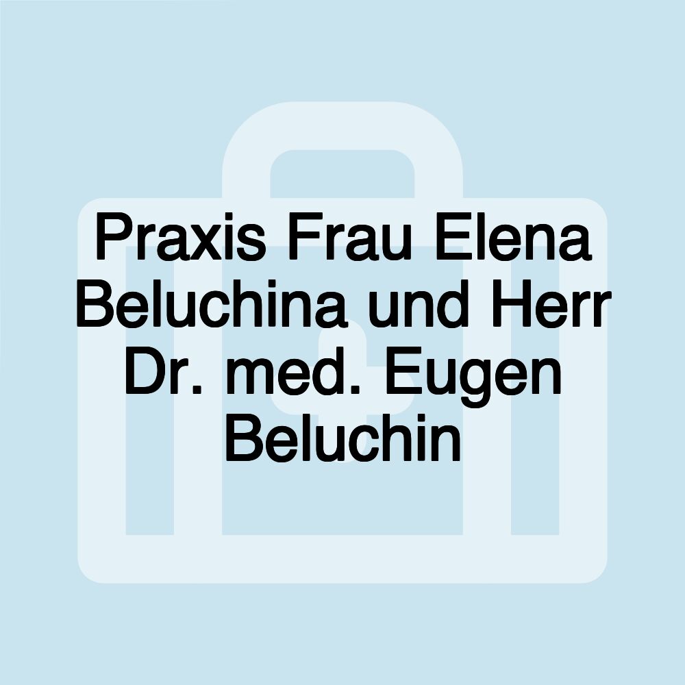 Praxis Frau Elena Beluchina und Herr Dr. med. Eugen Beluchin