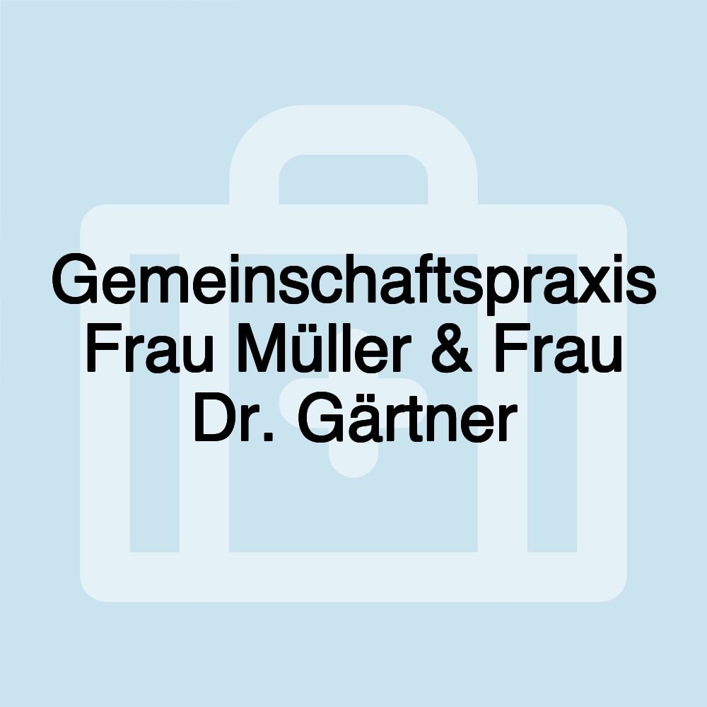 Gemeinschaftspraxis Frau Müller & Frau Dr. Gärtner