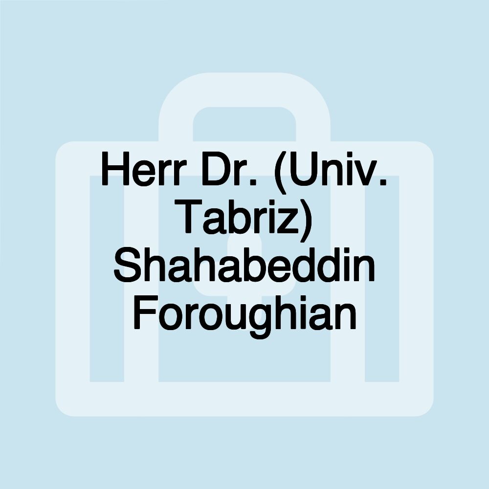 Herr Dr. (Univ. Tabriz) Shahabeddin Foroughian