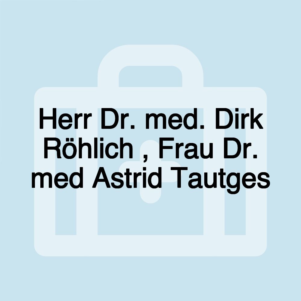 Herr Dr. med. Dirk Röhlich , Frau Dr. med Astrid Tautges