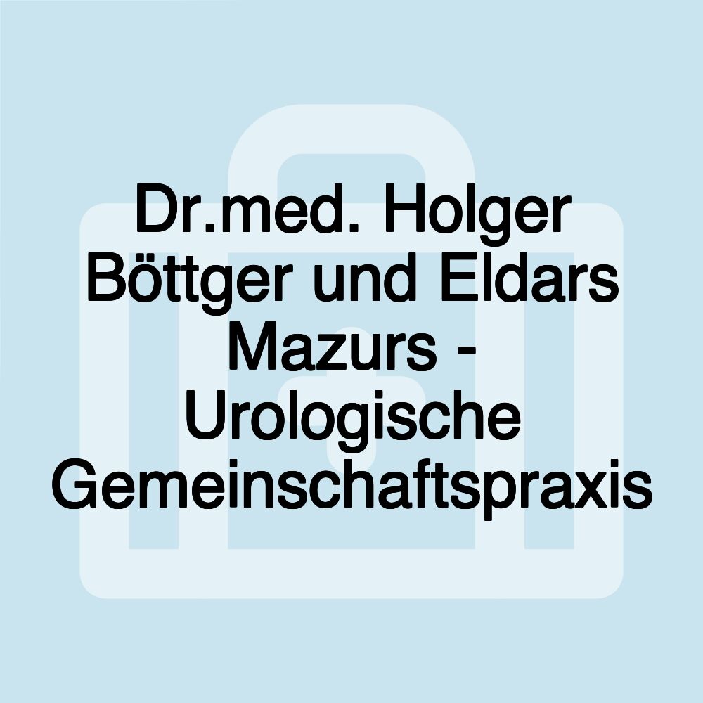 Dr.med. Holger Böttger und Eldars Mazurs - Urologische Gemeinschaftspraxis