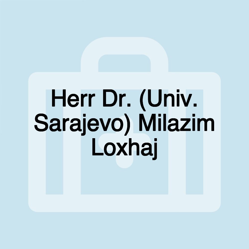 Herr Dr. (Univ. Sarajevo) Milazim Loxhaj