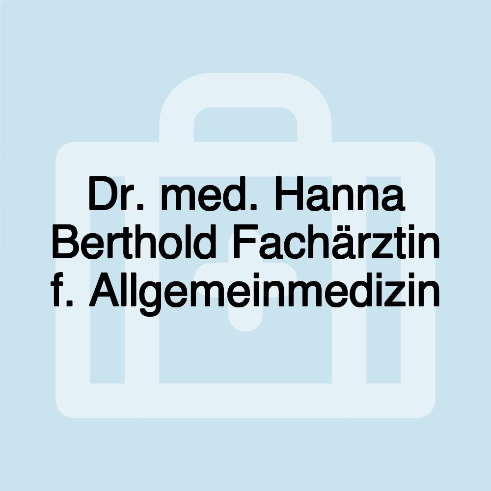 Dr. med. Hanna Berthold Fachärztin f. Allgemeinmedizin