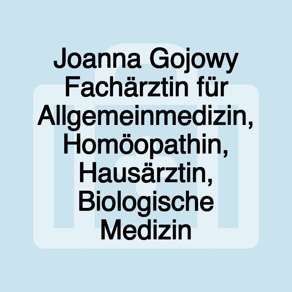 Joanna Gojowy Fachärztin für Allgemeinmedizin, Homöopathin, Hausärztin, Biologische Medizin