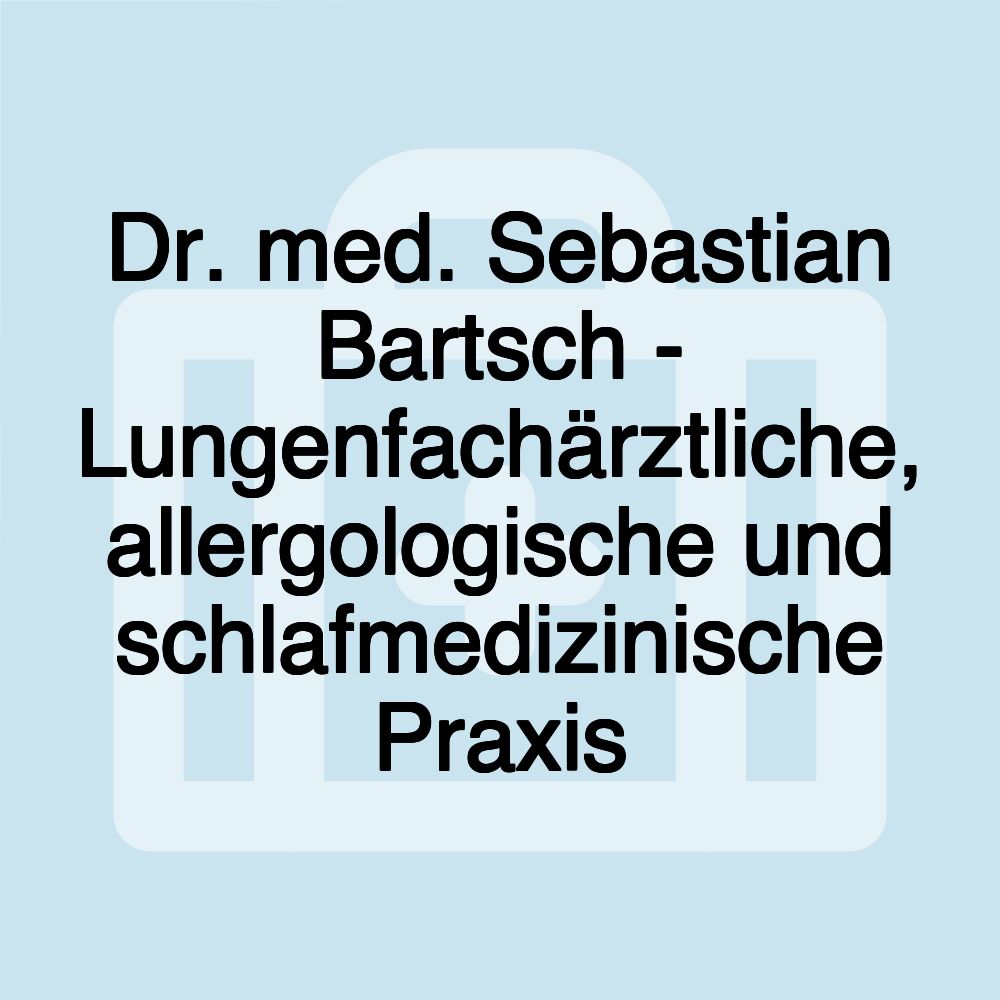 Dr. med. Sebastian Bartsch - Lungenfachärztliche, allergologische und schlafmedizinische Praxis