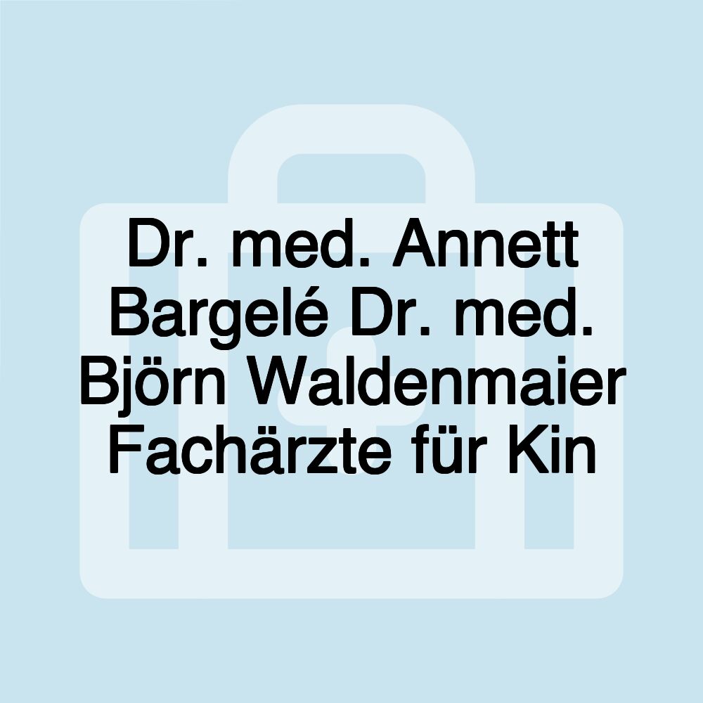 Dr. med. Annett Bargelé Dr. med. Björn Waldenmaier Fachärzte für Kin