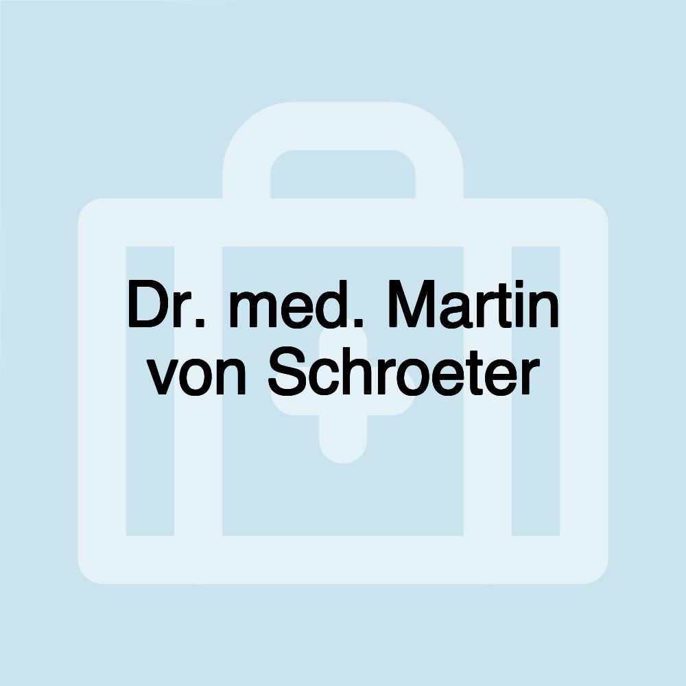 Dr. med. Martin von Schroeter