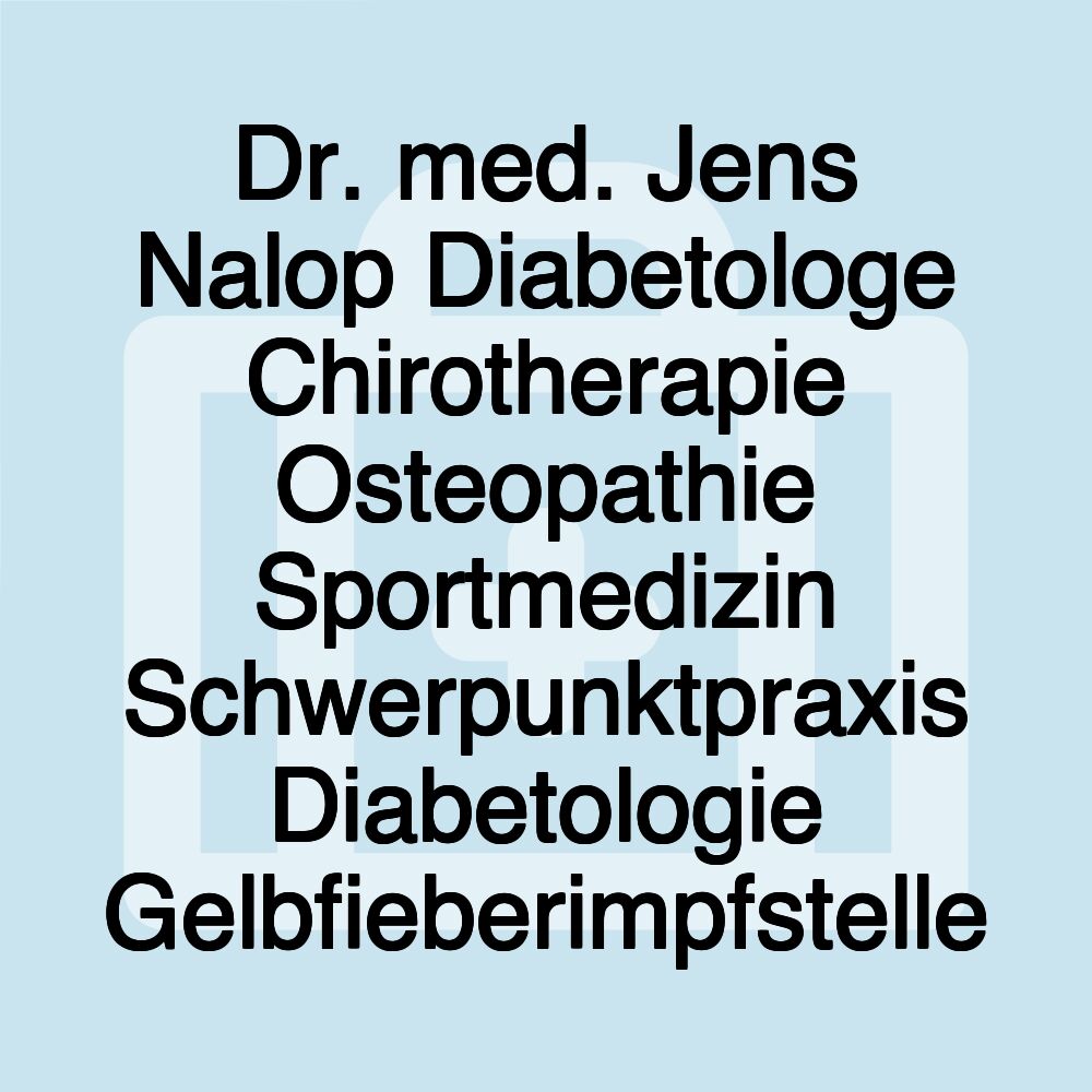 Dr. med. Jens Nalop Diabetologe Chirotherapie Osteopathie Sportmedizin Schwerpunktpraxis Diabetologie Gelbfieberimpfstelle