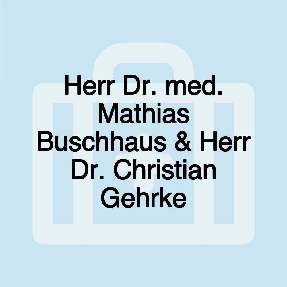 Herr Dr. med. Mathias Buschhaus & Herr Dr. Christian Gehrke