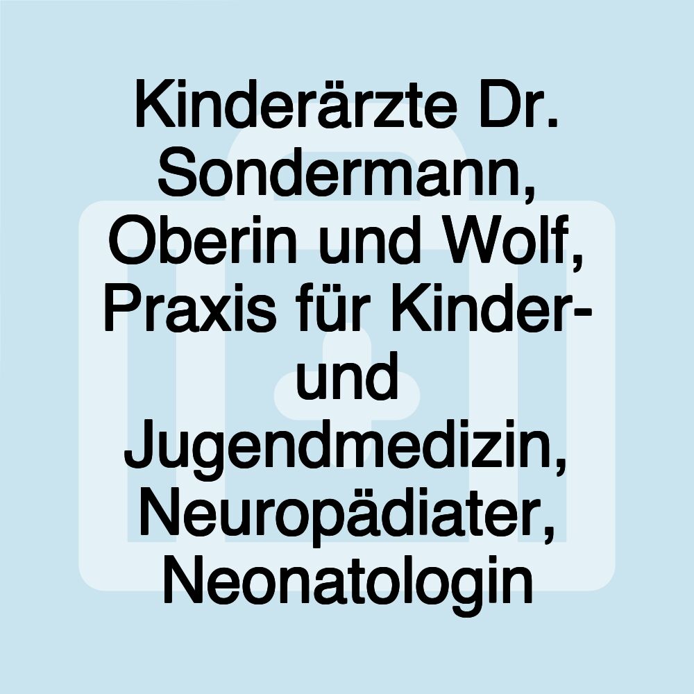 Kinderärzte Dr. Sondermann, Oberin und Wolf, Praxis für Kinder- und Jugendmedizin, Neuropädiater, Neonatologin