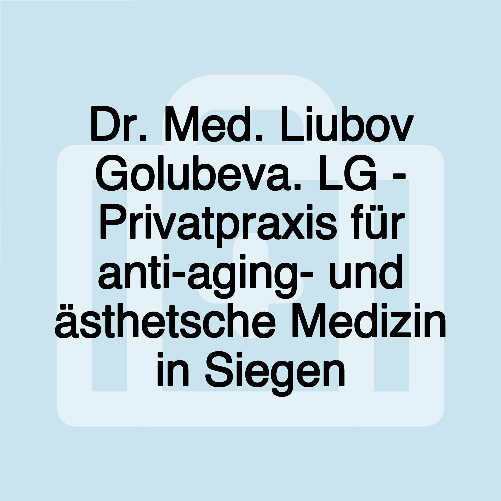 Dr. Med. Liubov Golubeva. LG - Privatpraxis für anti-aging- und ästhetsche Medizin in Siegen