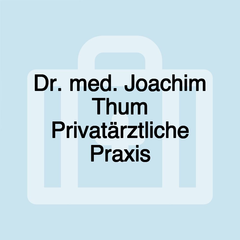 Dr. med. Joachim Thum Privatärztliche Praxis