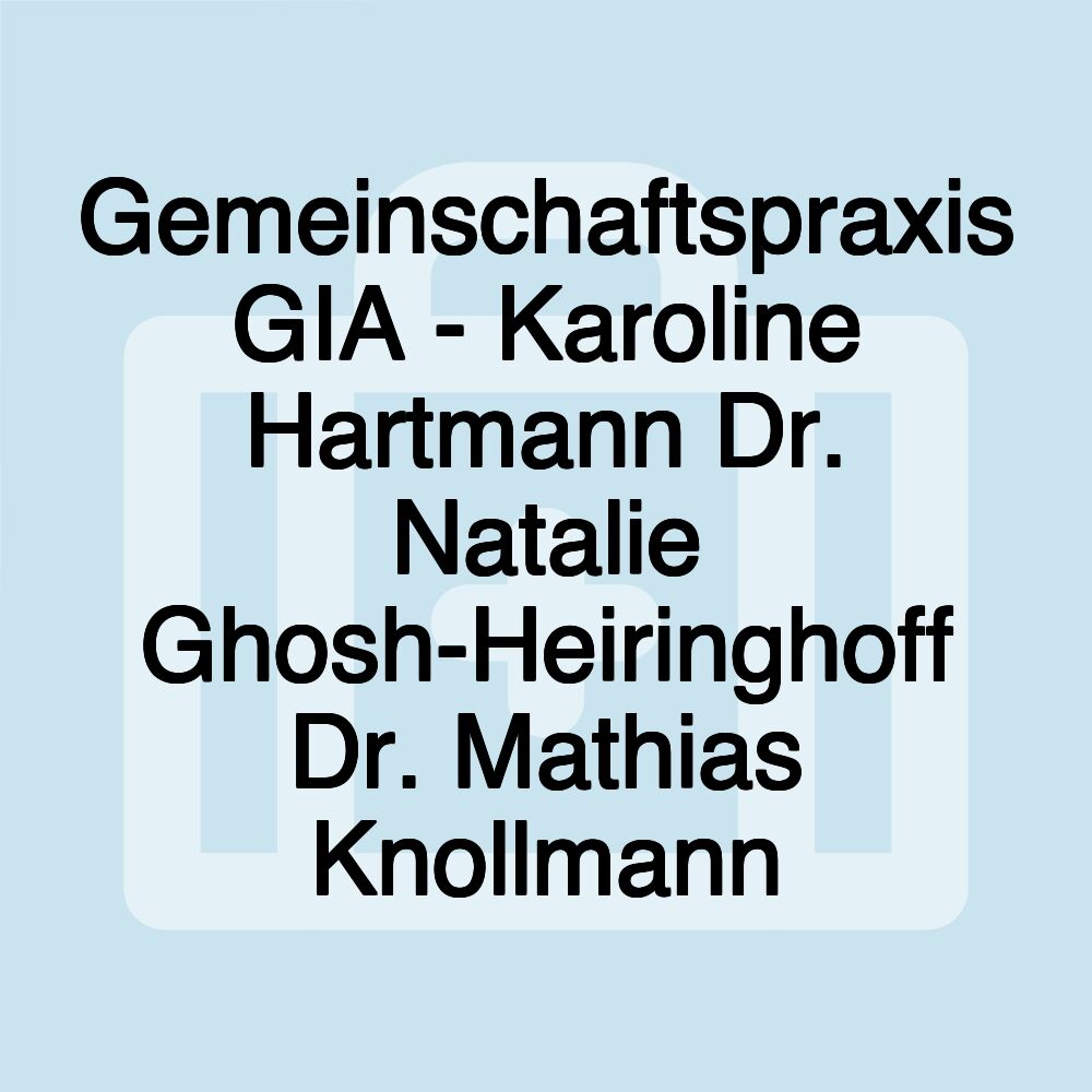 Gemeinschaftspraxis GIA - Karoline Hartmann Dr. Natalie Ghosh-Heiringhoff Dr. Mathias Knollmann