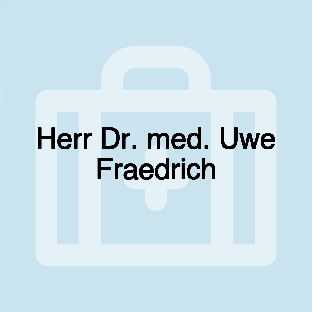 Herr Dr. med. Uwe Fraedrich