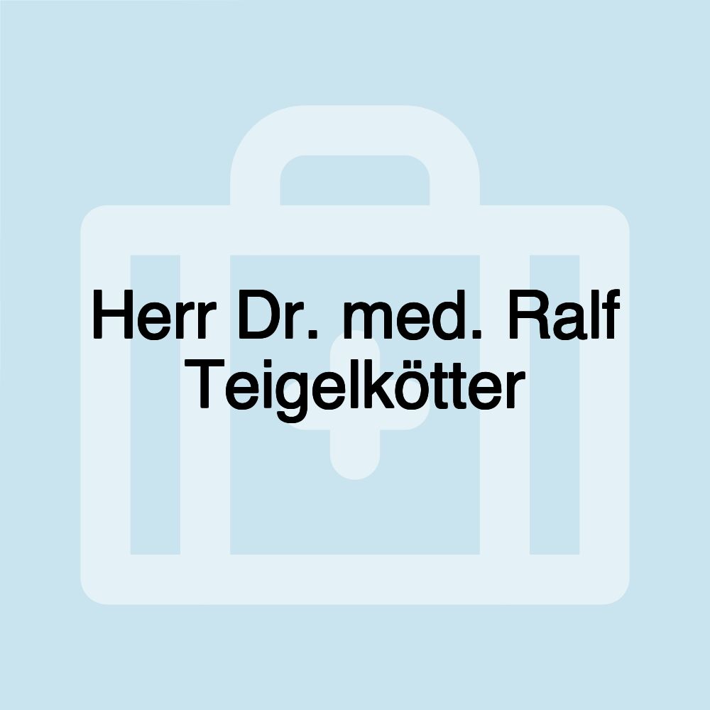 Herr Dr. med. Ralf Teigelkötter