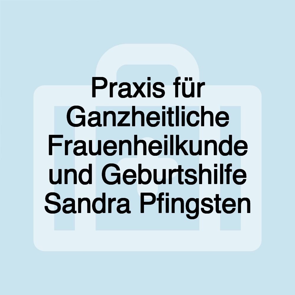 Praxis für Ganzheitliche Frauenheilkunde und Geburtshilfe Sandra Pfingsten