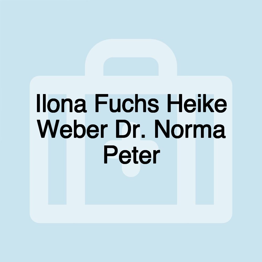 Ilona Fuchs Heike Weber Dr. Norma Peter