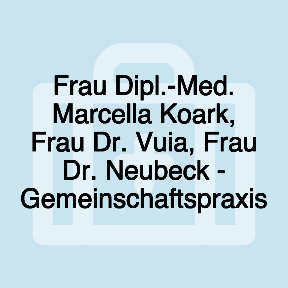 Frau Dipl.-Med. Marcella Koark, Frau Dr. Vuia, Frau Dr. Neubeck - Gemeinschaftspraxis