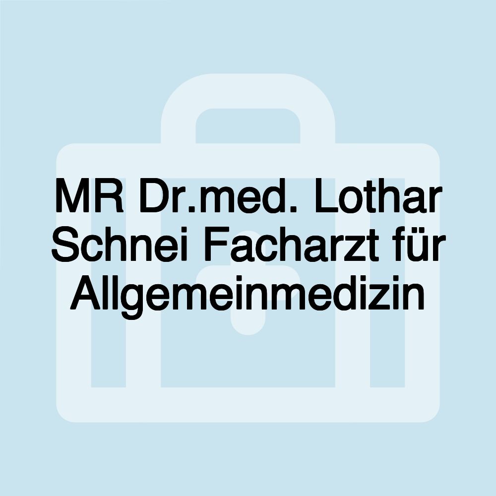 MR Dr.med. Lothar Schnei Facharzt für Allgemeinmedizin