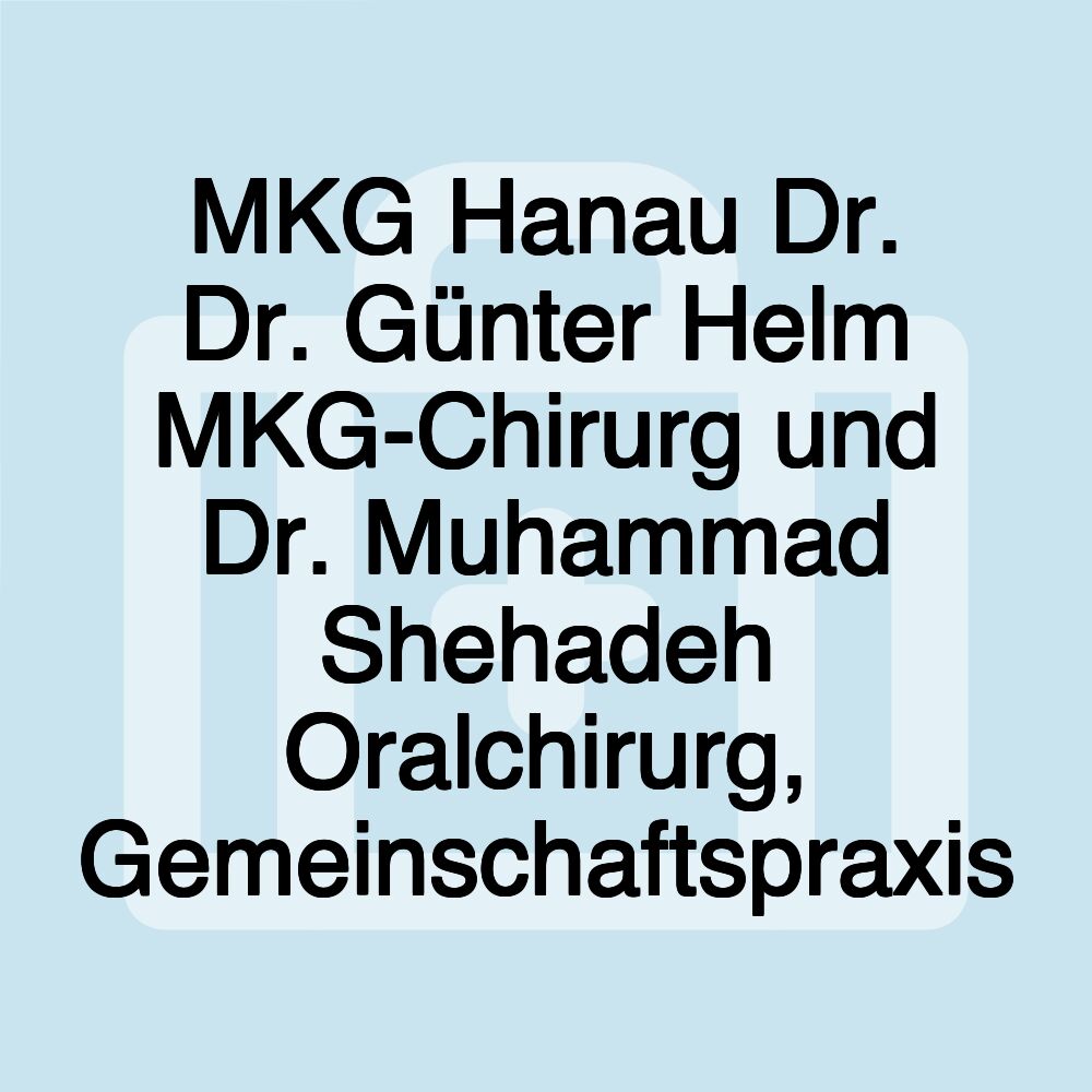 MKG Hanau Dr. Dr. Günter Helm MKG-Chirurg und Dr. Muhammad Shehadeh Oralchirurg, Gemeinschaftspraxis