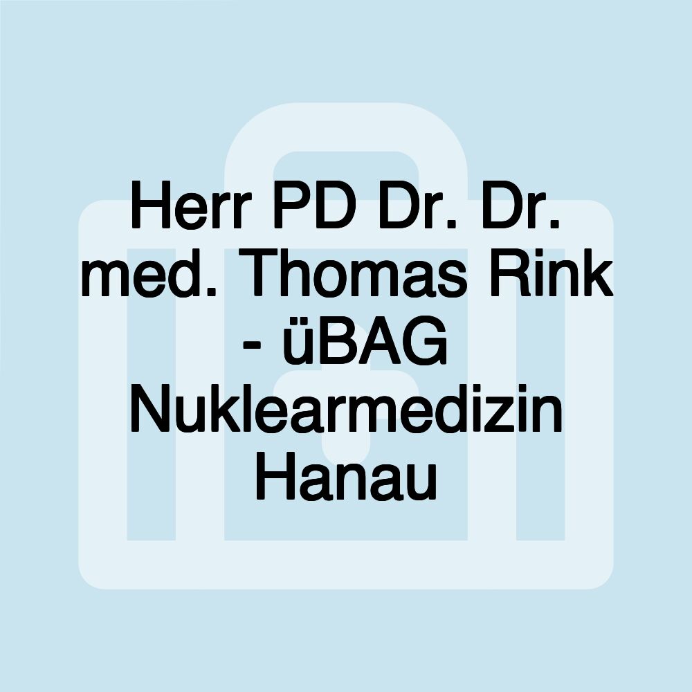 Herr PD Dr. Dr. med. Thomas Rink - üBAG Nuklearmedizin Hanau