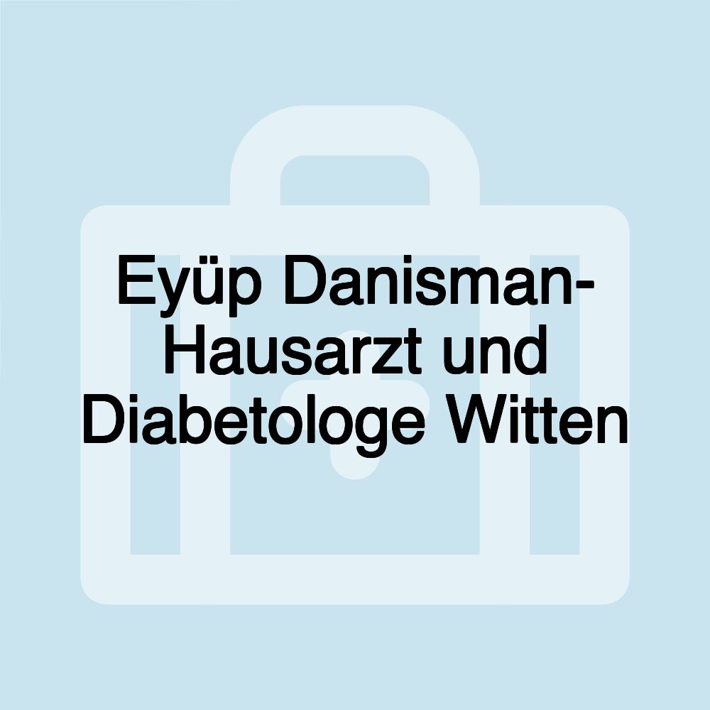 Eyüp Danisman- Hausarzt und Diabetologe Witten