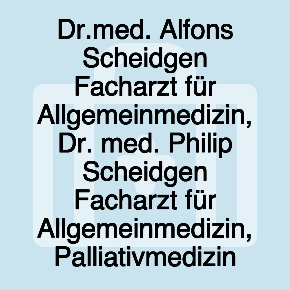 Dr.med. Alfons Scheidgen Facharzt für Allgemeinmedizin, Dr. med. Philip Scheidgen Facharzt für Allgemeinmedizin, Palliativmedizin