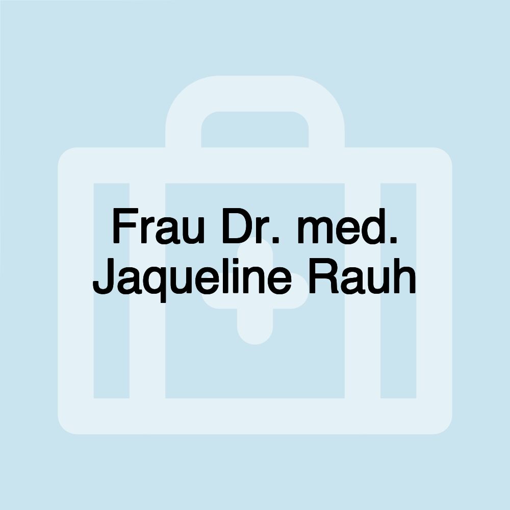 Frau Dr. med. Jaqueline Rauh