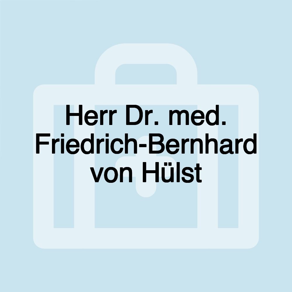 Herr Dr. med. Friedrich-Bernhard von Hülst