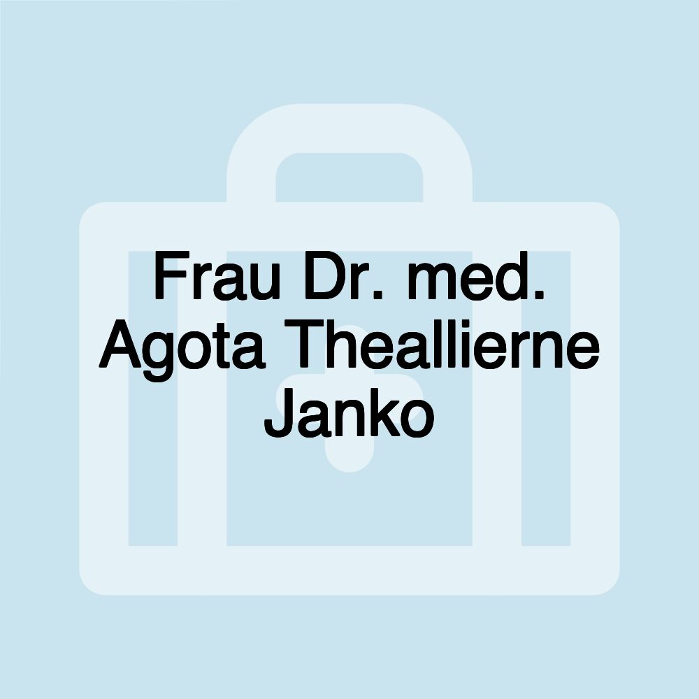 Frau Dr. med. Agota Theallierne Janko