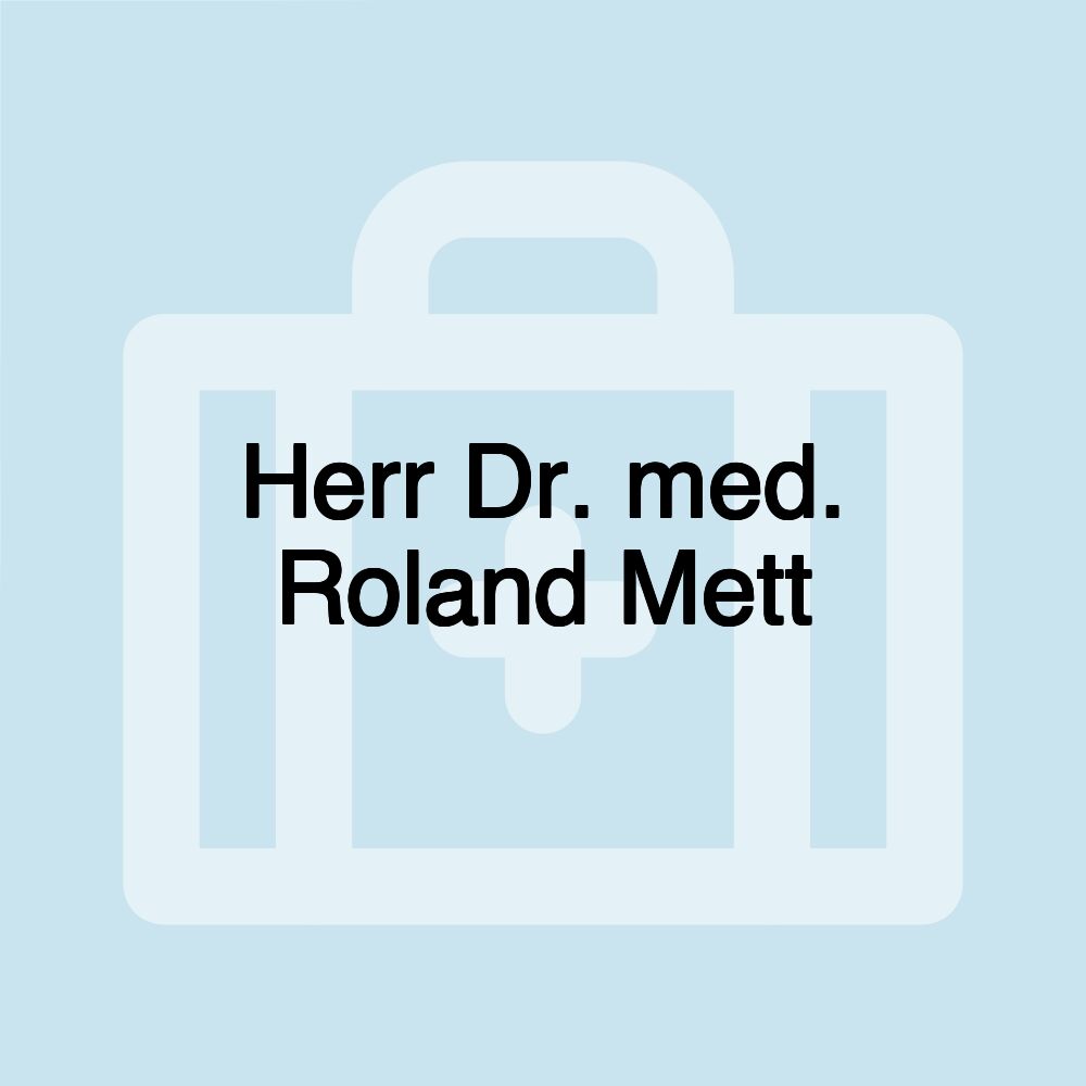 Herr Dr. med. Roland Mett