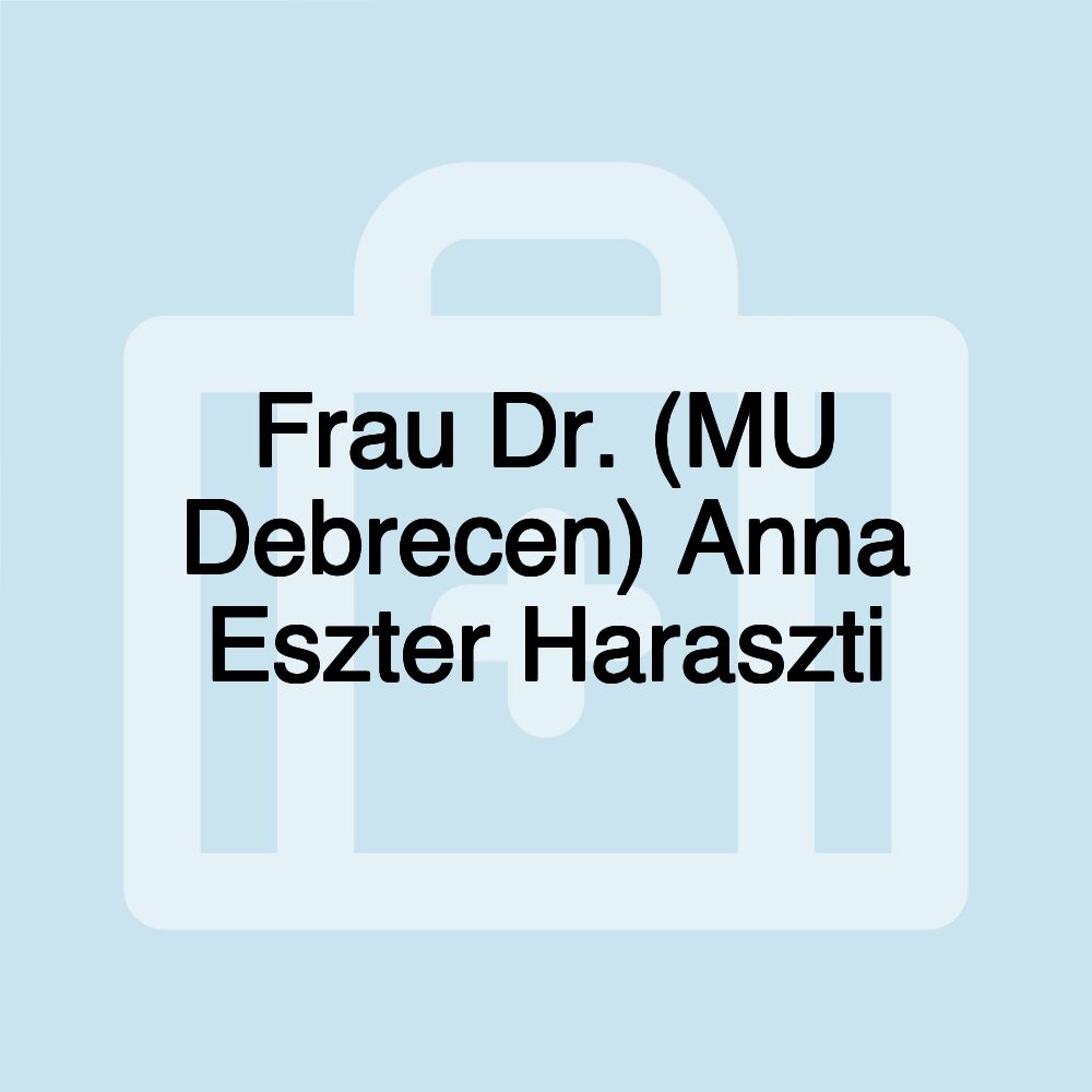 Frau Dr. (MU Debrecen) Anna Eszter Haraszti