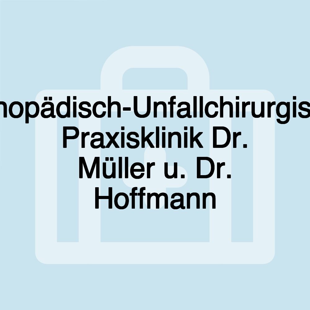 Orthopädisch-Unfallchirurgische Praxisklinik Dr. Müller u. Dr. Hoffmann