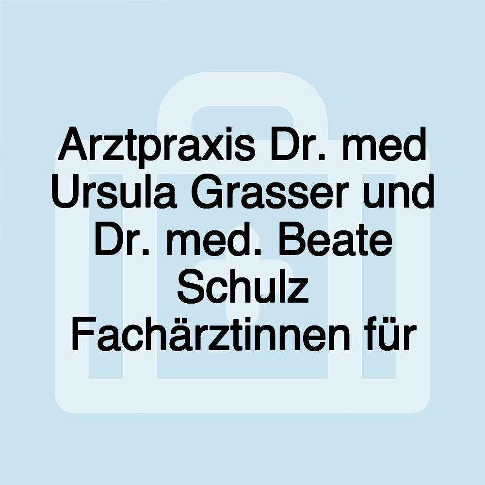 Arztpraxis Dr. med Ursula Grasser und Dr. med. Beate Schulz Fachärztinnen für