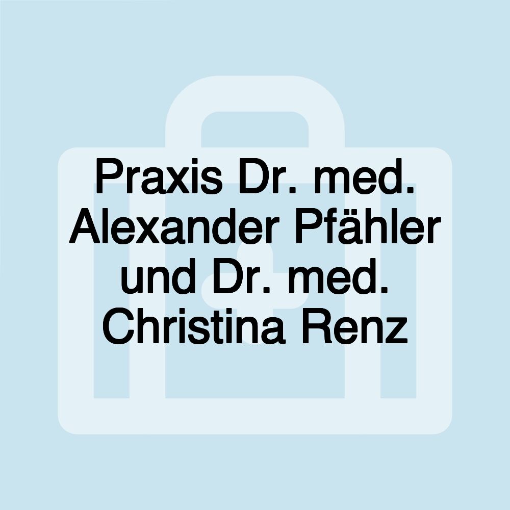 Praxis Dr. med. Alexander Pfähler und Dr. med. Christina Renz