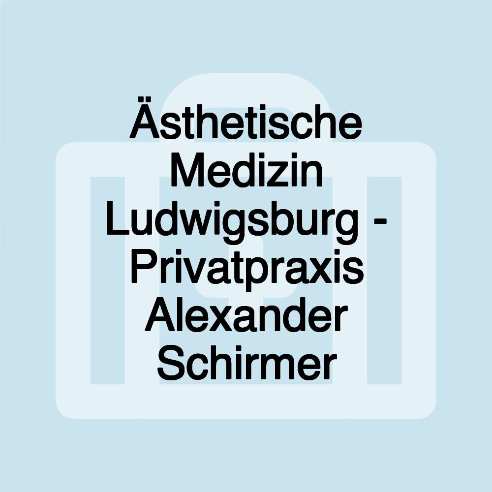 Ästhetische Medizin Ludwigsburg - Privatpraxis Alexander Schirmer