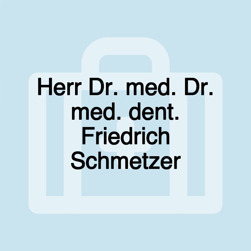 Herr Dr. med. Dr. med. dent. Friedrich Schmetzer