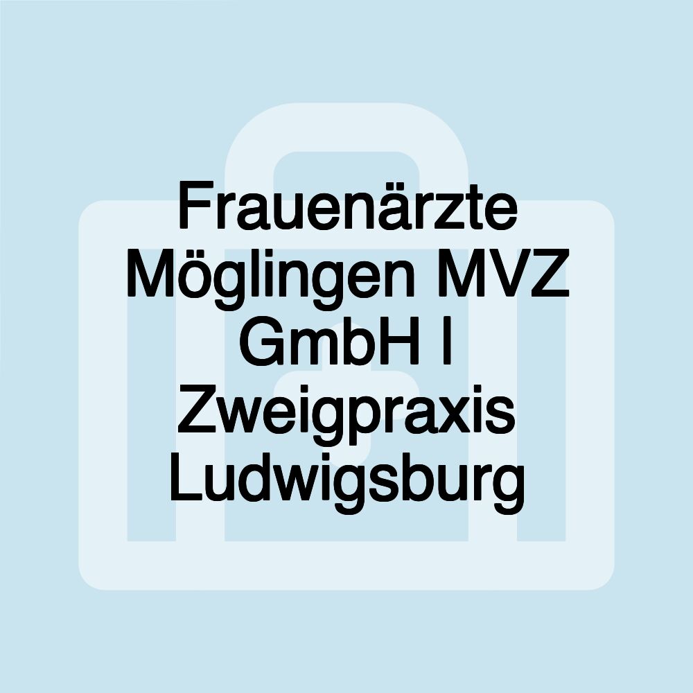 Frauenärzte Möglingen MVZ GmbH | Zweigpraxis Ludwigsburg