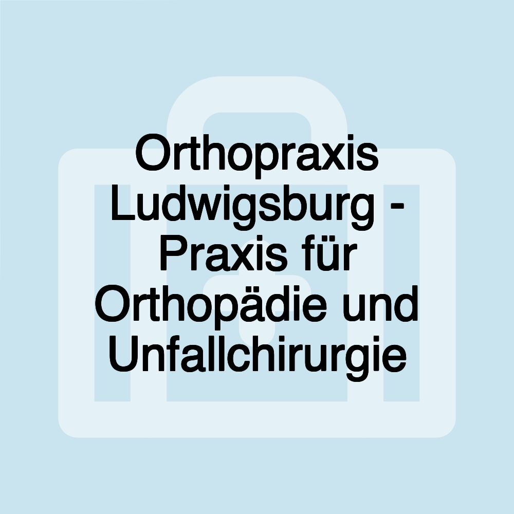 Orthopraxis Ludwigsburg - Praxis für Orthopädie und Unfallchirurgie